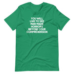 You Will Live To See Man-Made Horrors Beyond Your Comprehension T-Shirt (Unisex)