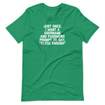 Just Once, I Want A Username & Password Prompt To Say "Close Enough" T-Shirt (Unisex)
