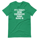 It's Crazy How Expensive Being Alive Is T-Shirt (Unisex)