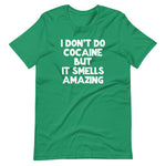 I Don't Do Cocaine But It Smells Amazing T-Shirt (Unisex)