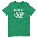 Shhhhh... It's Time For My Opinion T-Shirt (Unisex)