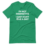 I'm Not Insensitive (I Just Don't Give A Shit) T-Shirt (Unisex)
