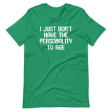 I Just Don't Have The Personality To Age T-Shirt (Unisex)
