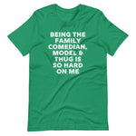 Being The Family Comedian, Model & Thug Is So Hard On Me T-Shirt (Unisex)
