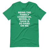 Being The Family Comedian, Model & Thug Is So Hard On Me T-Shirt (Unisex)