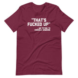 That's Fucked Up (Me Trying To Console Someone) T-Shirt (Unisex)