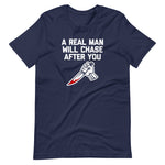 A Real Man Will Chase After You T-Shirt (Unisex)