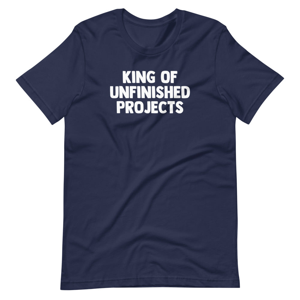 King Of Unfinished Projects T-Shirt (Unisex)