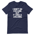 I Don't Do Cocaine But It Smells Amazing T-Shirt (Unisex)