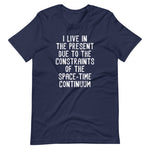 I Live In The Present Due To The Constraints Of The Space-Time Continuum T-Shirt (Unisex)