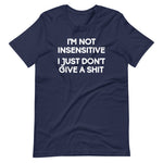 I'm Not Insensitive (I Just Don't Give A Shit) T-Shirt (Unisex)