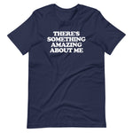 There's Something Amazing About Me T-Shirt (Unisex)
