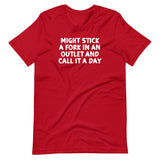 Might Stick A Fork In An Outlet & Call It A Day T-Shirt (Unisex)