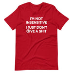 I'm Not Insensitive (I Just Don't Give A Shit) T-Shirt (Unisex)