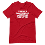 There's Something Amazing About Me T-Shirt (Unisex)