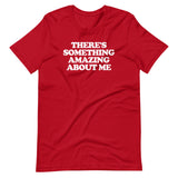 There's Something Amazing About Me T-Shirt (Unisex)