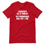 I Identify As A Threat (My Pronouns Are Try / Me) T-Shirt (Unisex)