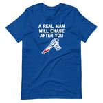 A Real Man Will Chase After You T-Shirt (Unisex)