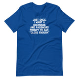 Just Once, I Want A Username & Password Prompt To Say "Close Enough" T-Shirt (Unisex)