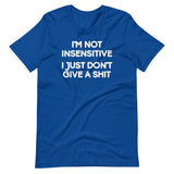 I'm Not Insensitive (I Just Don't Give A Shit) T-Shirt (Unisex)