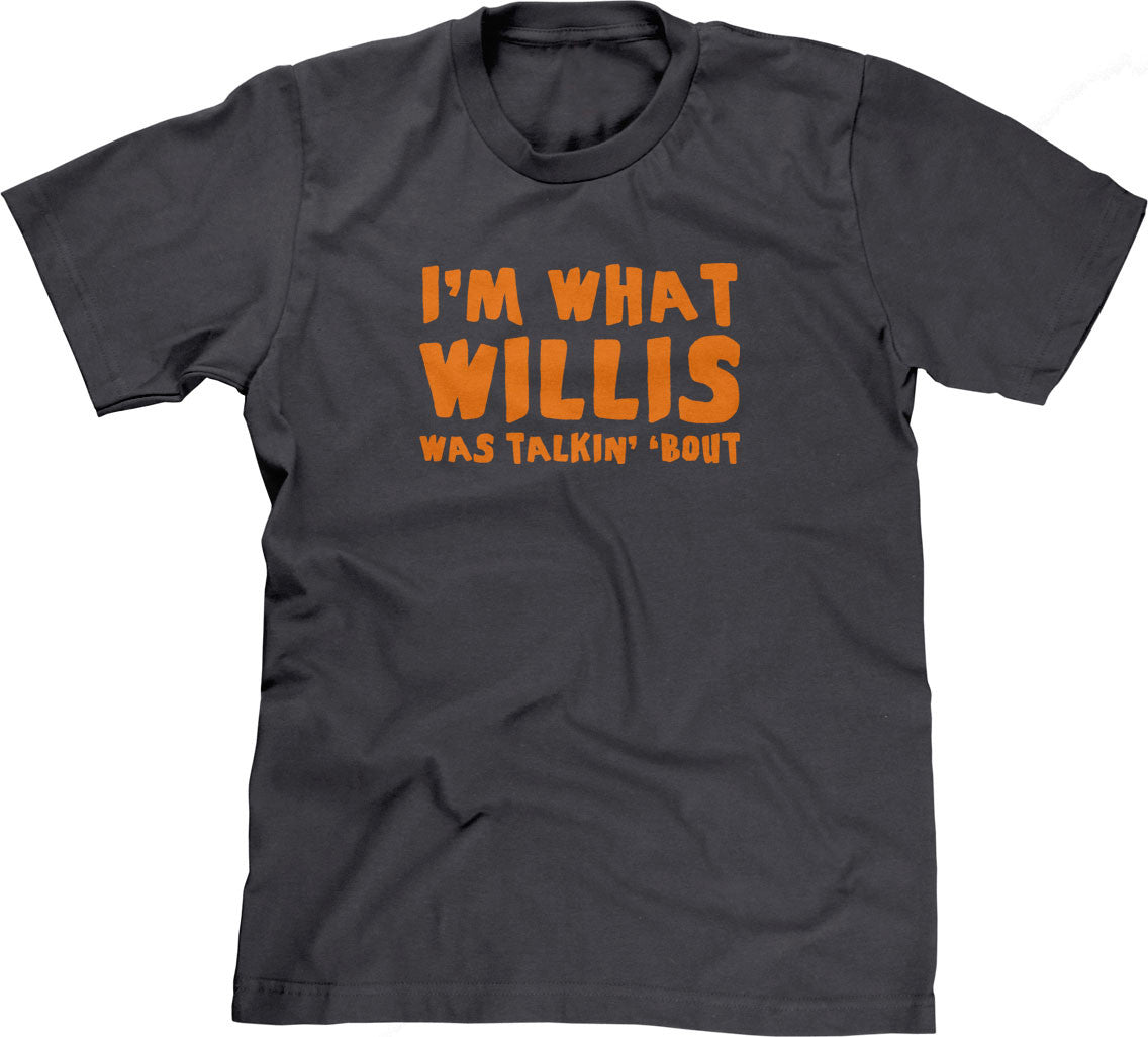 I'm What Willis Was Talkin' 'Bout T-Shirt