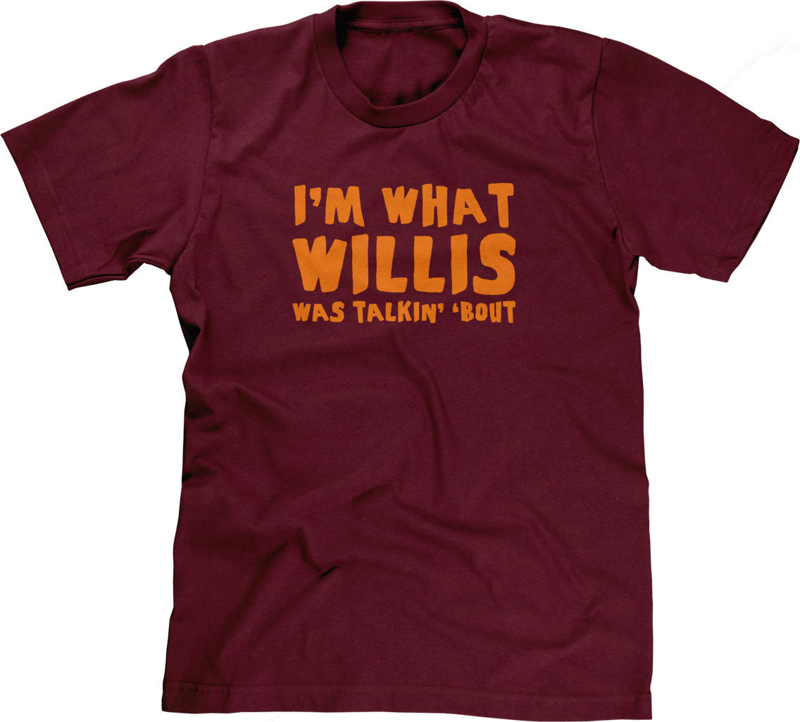 I'm What Willis Was Talkin' 'Bout T-Shirt