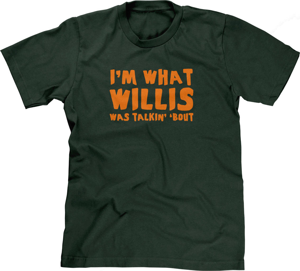 I'm What Willis Was Talkin' 'Bout T-Shirt