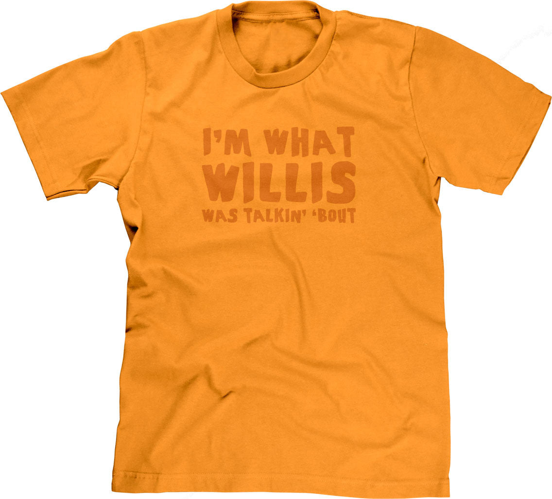 I'm What Willis Was Talkin' 'Bout T-Shirt