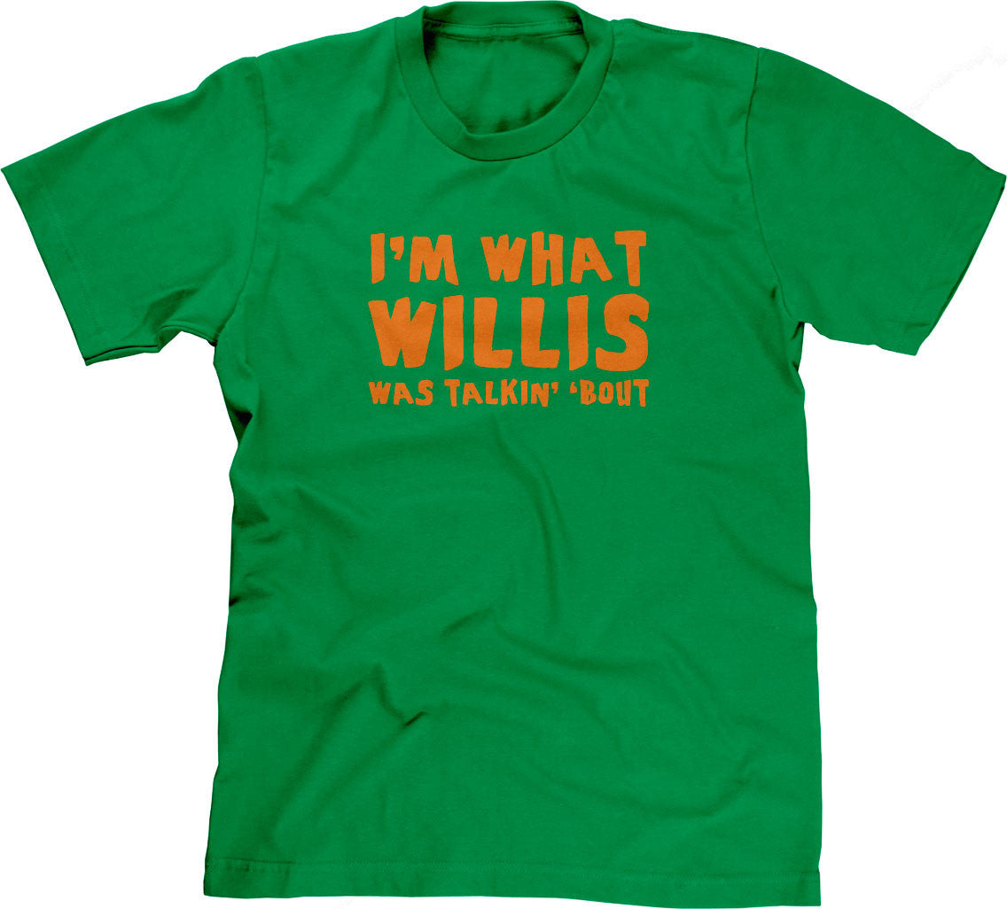 I'm What Willis Was Talkin' 'Bout T-Shirt