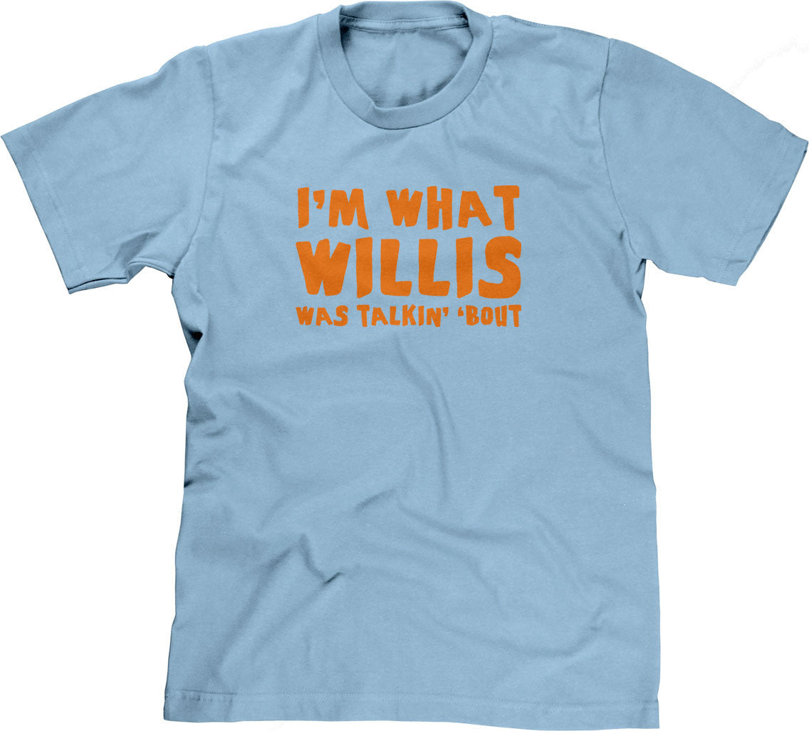 I'm What Willis Was Talkin' 'Bout T-Shirt
