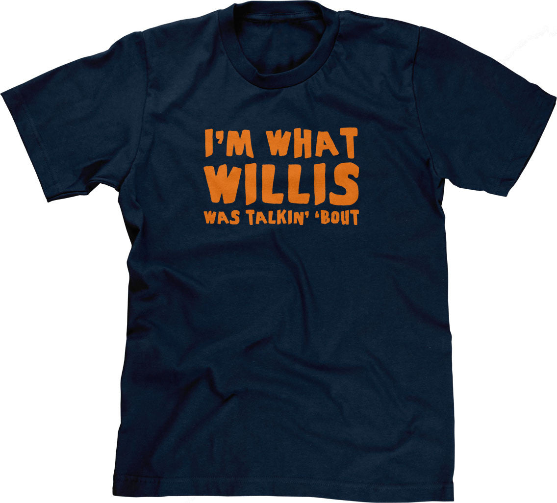 I'm What Willis Was Talkin' 'Bout T-Shirt