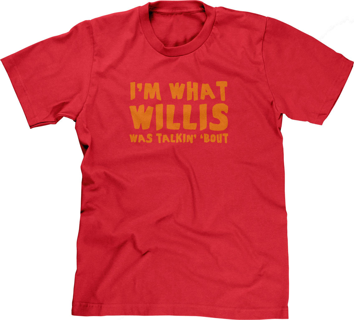 I'm What Willis Was Talkin' 'Bout T-Shirt