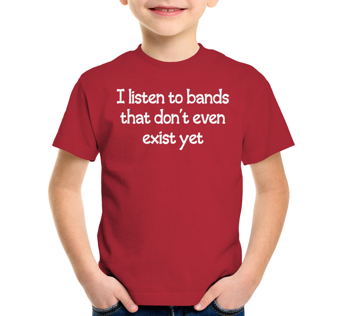 I Listen To Bands That Don't Even Exist Yet T-Shirt (Unisex)