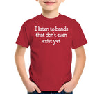 I Listen To Bands That Don't Even Exist Yet T-Shirt