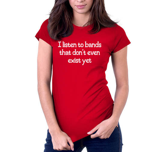 I Listen To Bands That Don't Even Exist Yet T-Shirt (Unisex)