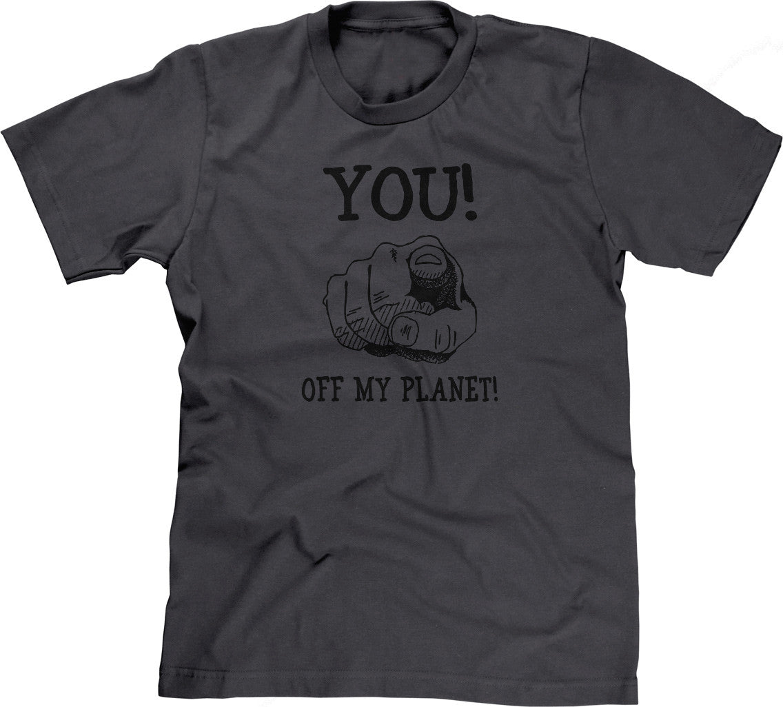 You! Off My Planet! T-Shirt