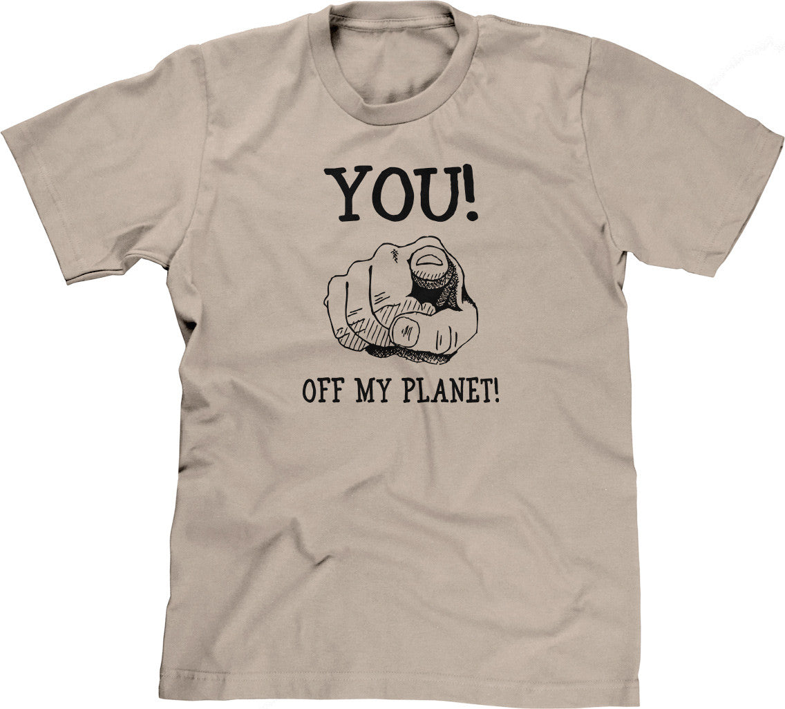 You! Off My Planet! T-Shirt