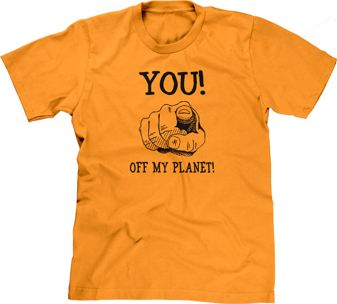 You! Off My Planet! T-Shirt