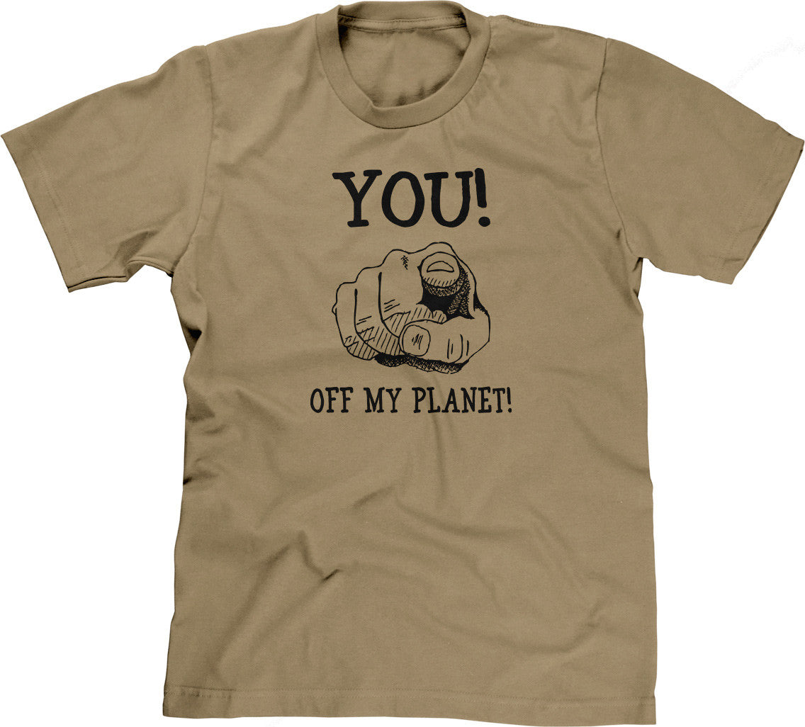 You! Off My Planet! T-Shirt