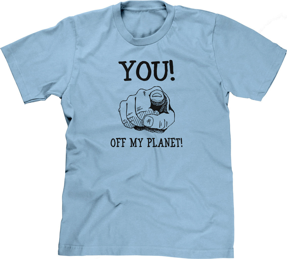 You! Off My Planet! T-Shirt