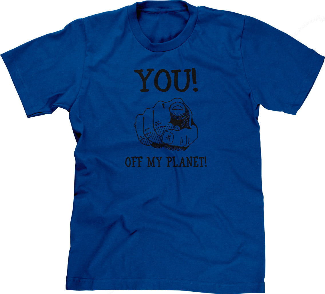 You! Off My Planet! T-Shirt