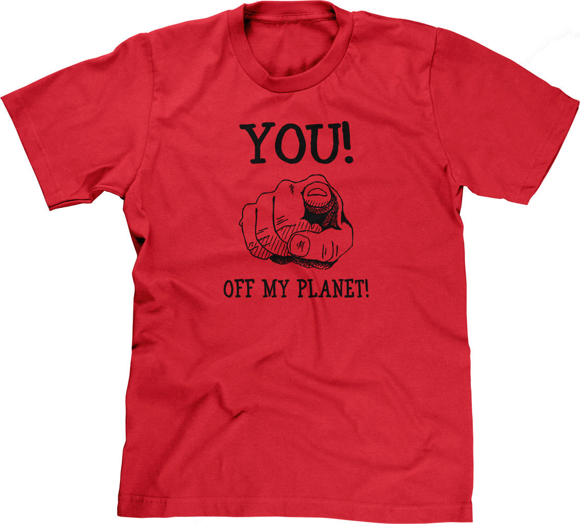 You! Off My Planet! T-Shirt