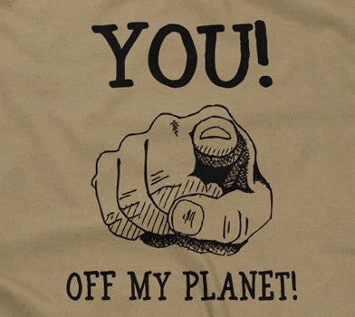 You! Off My Planet! T-Shirt